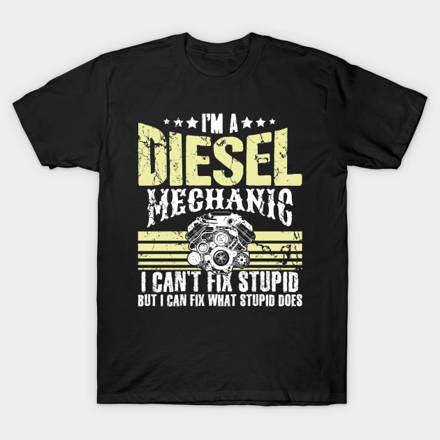 I'm a diesel mechanic I can't fix stupid but I can fix what stupid does T-Shirt by captainmood